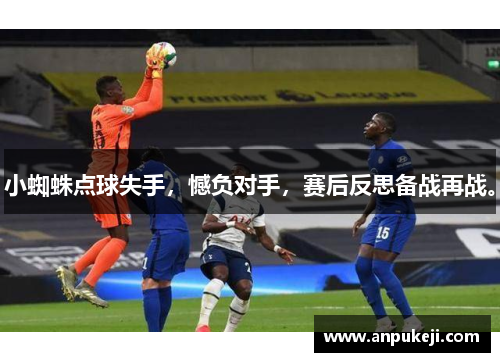 小蜘蛛点球失手，憾负对手，赛后反思备战再战。